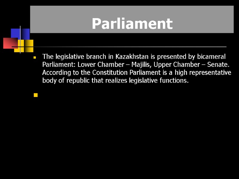 The legislative branch in Kazakhstan is presented by bicameral Parliament: Lower Chamber – Majilis,